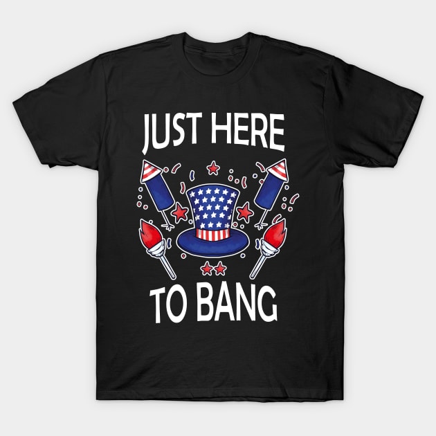 Just Here to Bang Funny 4th of July fireworks director T-Shirt by happy6fox